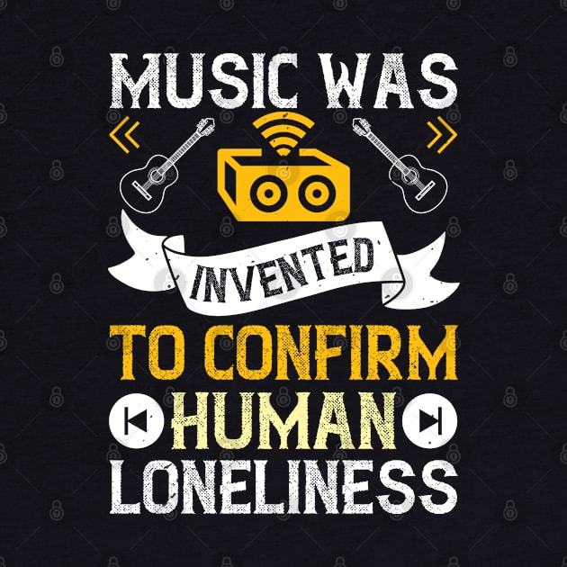 Music was invented to confirm human loneliness by Printroof